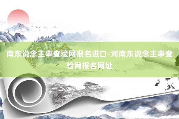 南东说念主事查验网报名进口-河南东说念主事查验网报名网址