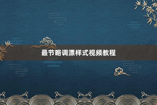 最节略调漂样式视频教程